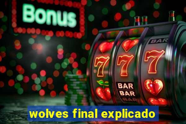 wolves final explicado